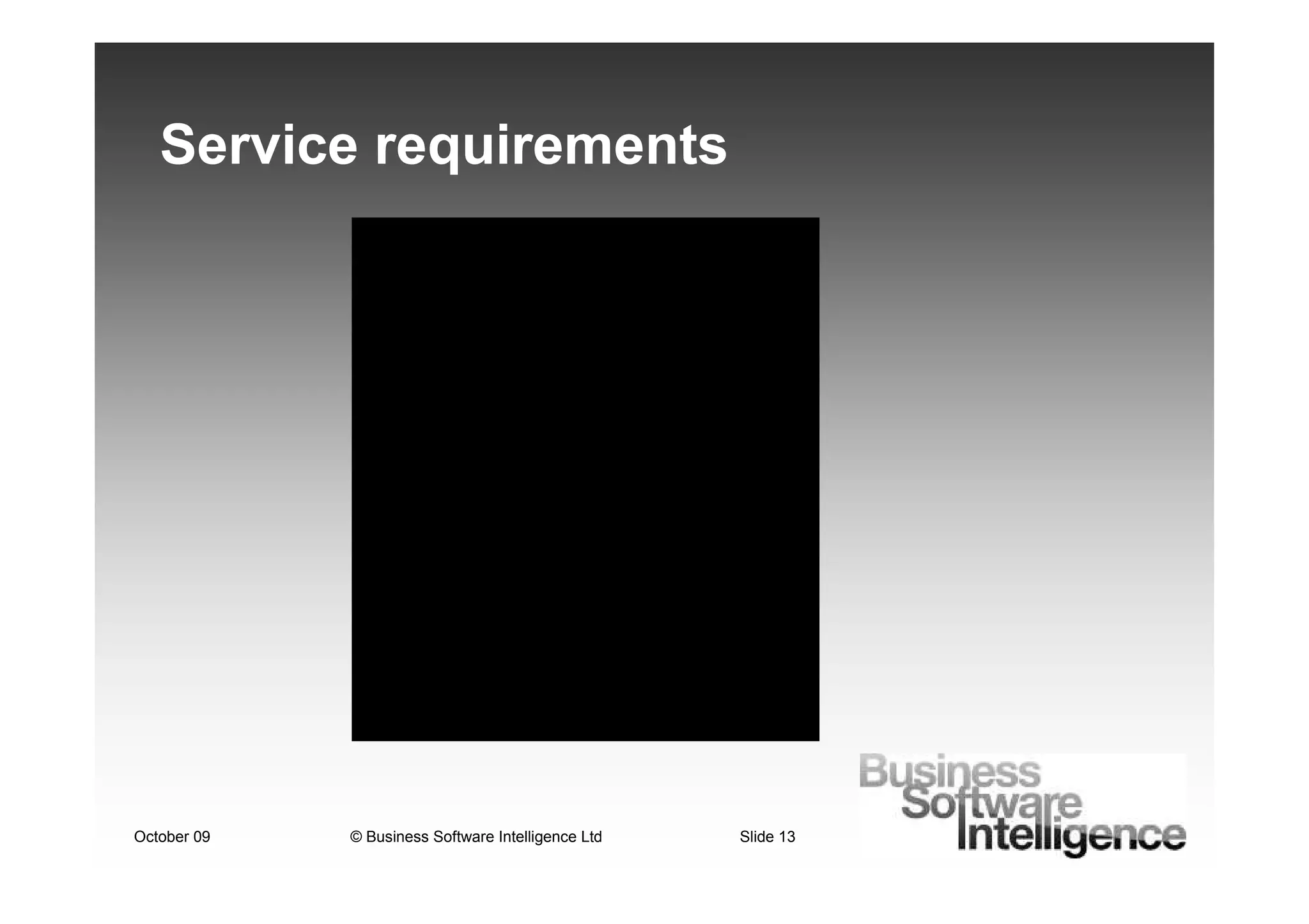 Service requirements




October 09   © Business Software Intelligence Ltd   Slide 13
 