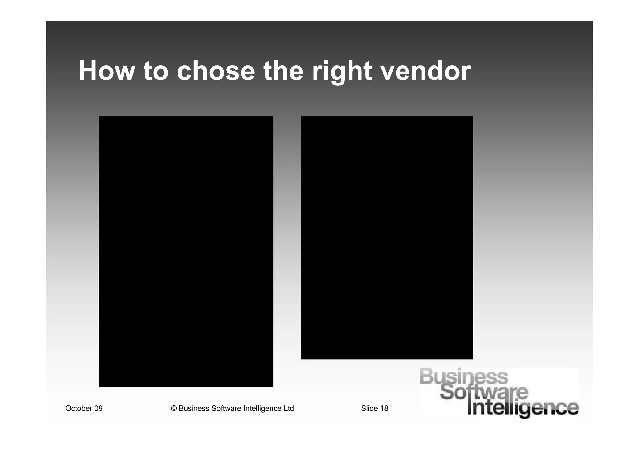 How to chose the right vendor




October 09   © Business Software Intelligence Ltd   Slide 18
 