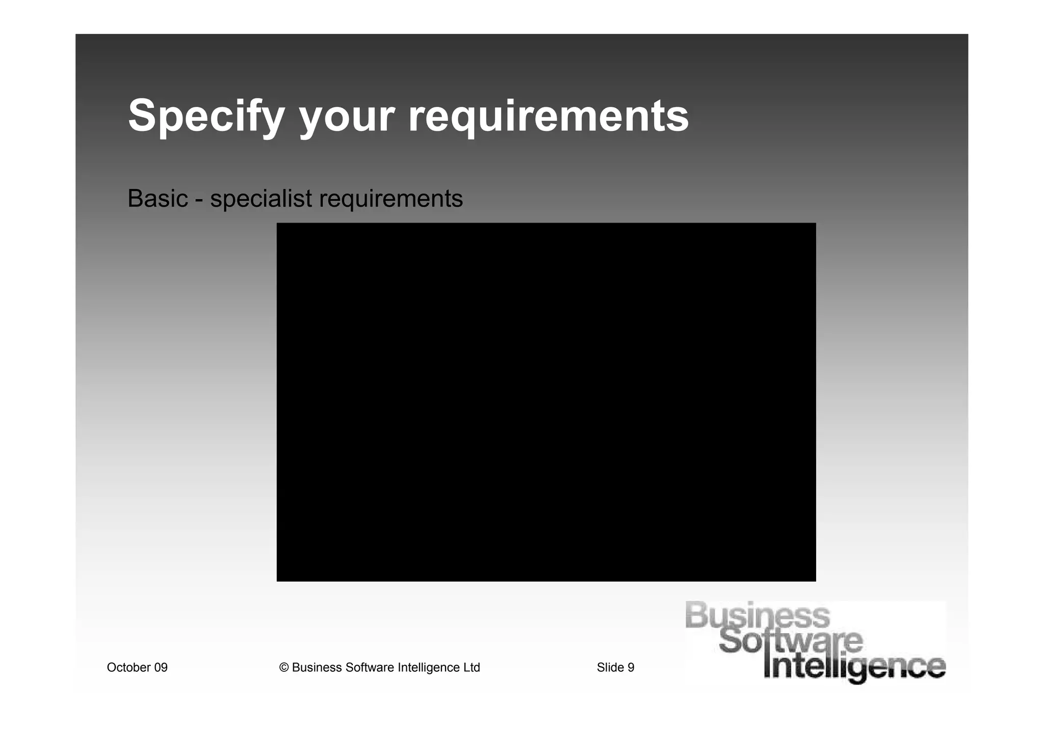 Specify your requirements
   Basic - specialist requirements




October 09       © Business Software Intelligence Ltd   Slide 9
 