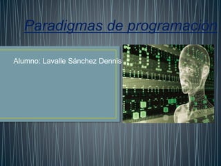 Paradigmas de programación
Alumno: Lavalle Sánchez Dennis
 
