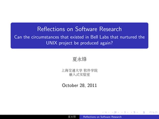 Reﬂections on Software Research
Can the circumstances that existed in Bell Labs that nurtured the
               UNIX project be produced again?


                            夏永锋

                       上海交通大学 软件学院
                         嵌入式实验室


                       October 28, 2011




                          夏永锋     Reﬂections on Software Research
 