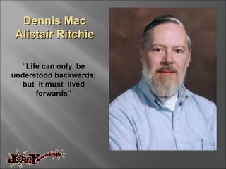 Dennis MacDennis Mac
Alistair RitchieAlistair Ritchie
“Life can only be
understood backwards;
but it must lived
forwards”
 