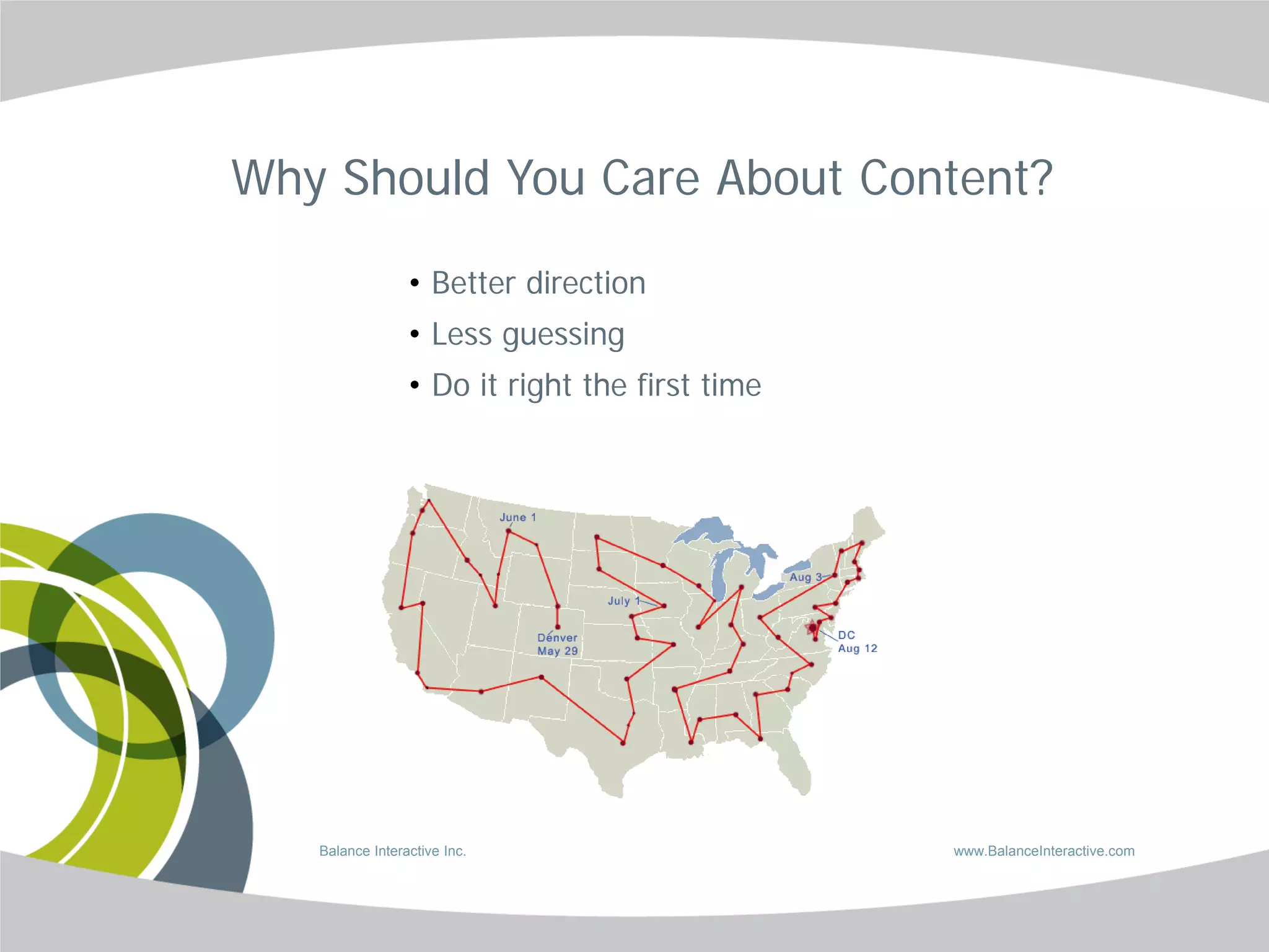 Why Should You Care About Content?

                 • Better direction
                 • Less guessing
                 • Do it right the first time




   Balance Interactive Inc.                     www.BalanceInteractive.com
 