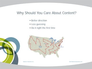 Why Should You Care About Content?

                 • Better direction
                 • Less guessing
                 • Do it right the first time




   Balance Interactive Inc.                     www.BalanceInteractive.com
 