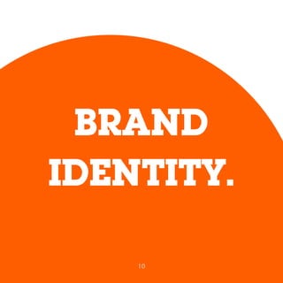 BRAND
IDENTITY.
10
 