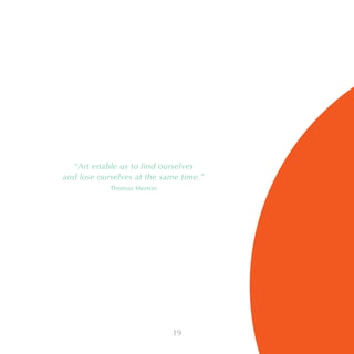“Art enable us to find ourselves
and lose ourselves at the same time.”
Thomas Merton
19
 