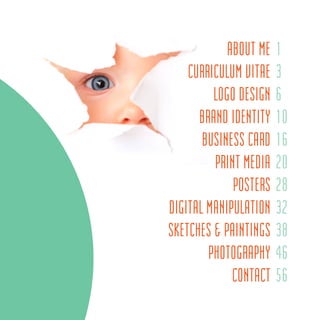 1
3
6
10
16
20
28
32
38
46
56
ABOUT ME
CURRICULUM VITAE
LOGO DESIGN
BRAND IDENTITY
BUSINESS CARD
PRINT MEDIA
POSTERS
DIGITAL MANIPULATION
SKETCHES & PAINTINGS
PHOTOGRAPHY
CONTACT
 