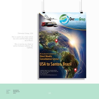 CLIENT	 RANDOM
JOB	 POSTER AD
DATE	 2012
Overseas Group, USA
This is used to be a flyer which
was also used for their poster
ad in Brazil.
This is one my my client in
online freelance website, the
UpWork.
30
 