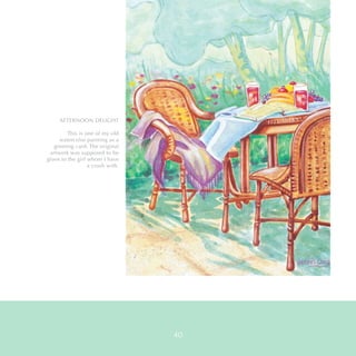 AFTERNOON DELIGHT
This is one of my old
watercolor painting as a
greeting card. The original
artwork was supposed to be
given to the girl whom I have
a crush with.
40
 