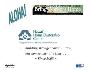 . . . building stronger communities  one homeowner at a time. . . ~ Since 2003 ~ ALOHA! 