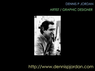 http://www.dennispjordan.com DENNIS P JORDAN ARTIST / GRAPHIC DESIGNER  