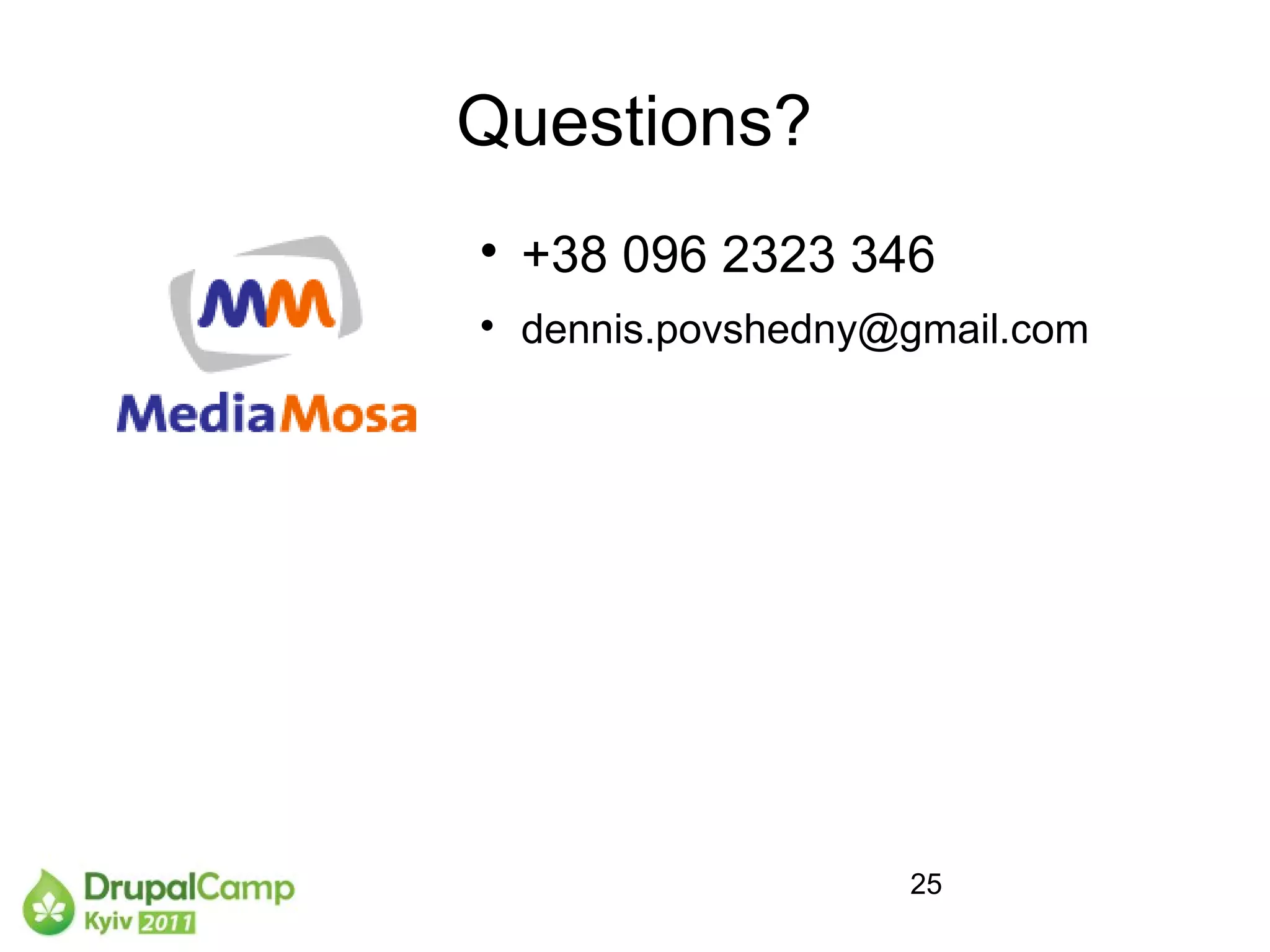Questions?

    +38 096 2323 346

    dennis.povshedny@gmail.com




                     25
 