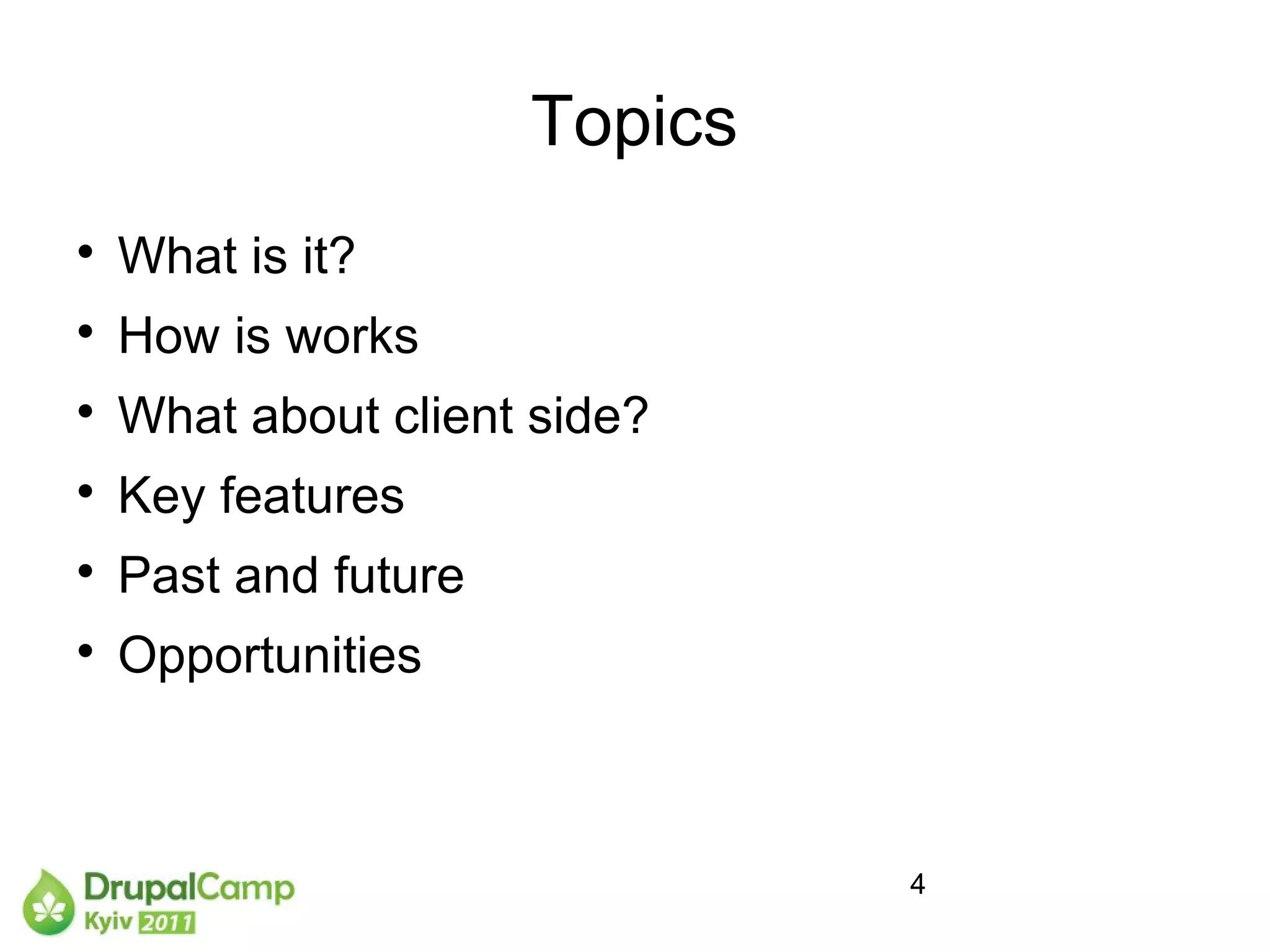Topics

    What is it?

    How is works

    What about client side?

    Key features

    Past and future

    Opportunities



                               4
 