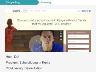 Storytelling Einführung
Held: Du!
Problem: Schulbildung in Kenia
Plot/Lösung: Deine Aktion!
 