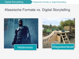 Digital Storytelling Klassische Formate vs. Digital Storytelling
Klassische Formate vs. Digital Storytelling
 