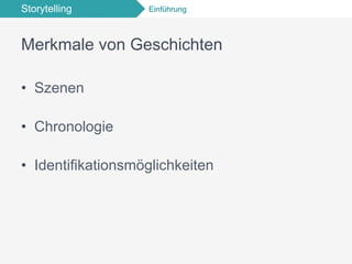 Storytelling Einführung
Merkmale von Geschichten
•  Szenen
•  Chronologie
•  Identifikationsmöglichkeiten
 