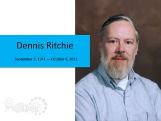 Dennis Ritchie September 9, 1941 — October 8, 2011 