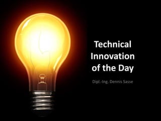 TechnicalInnovationof the Day Dipl.-Ing. Dennis Sasse 
