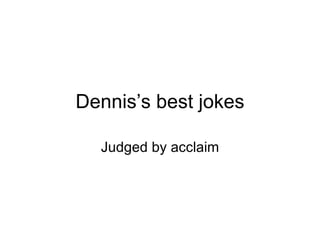 Dennis’s best jokes Judged by acclaim 