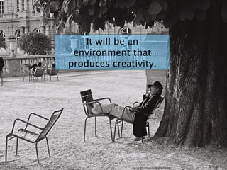 It will be an
environment that
produces creativity.
https://www.ﬂickr.com/photos/28214558@N03/5829618983/
 