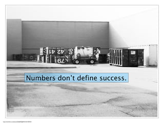 Numbers don’t define success.
https://www.ﬂickr.com/photos/56266875@N04/16331969375/
 