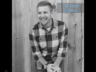 I’m Sean
Dennis.
Self-taken
 