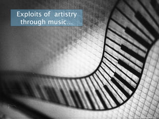 Exploits of artistry
through music…
https://www.ﬂickr.com/photos/49842283@N04/7003771591/
 