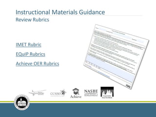 IMET Rubric
EQuIP Rubrics
Achieve OER Rubrics
Instructional Materials Guidance
Review Rubrics
 