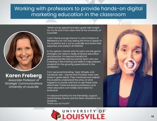 Working with professors to provide hands-on digital
marketing education in the classroom
Karen Freberg
Associate Professor...