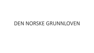DEN NORSKE GRUNNLOVEN
 
