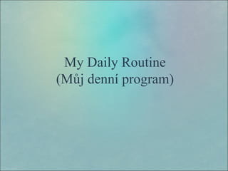 My Daily Routine
(Můj denní program)

 