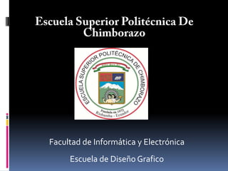 Escuela Superior Politécnica De Chimborazo Facultad de Informática y Electrónica   Escuela de Diseño Grafico 