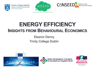 ENERGY EFFICIENCY
INSIGHTS FROM BEHAVIOURAL ECONOMICS
Eleanor Denny
Trinity College Dublin
 