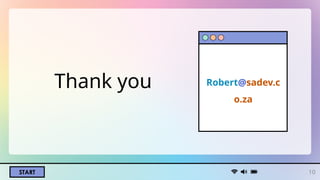 START
Thank you Robert@sadev.c
o.za
10
 