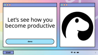 START
Let’s see how you
become productive
6
deno
 