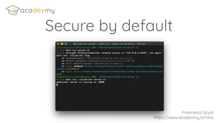 Secure by default
Francesco Sciuti
https://www.acadevmy.it/intro
 