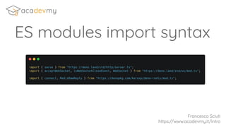 ES modules import syntax
Francesco Sciuti
https://www.acadevmy.it/intro
 