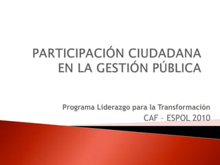 Programa Liderazgo para la Transformación
CAF – ESPOL 2010
 