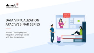 DATA VIRTUALIZATION
APAC WEBINAR SERIES
Sessions Covering Key Data
Integration Challenges Solved
with Data Virtualization
 