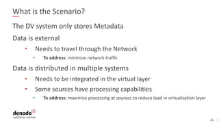 26
What is the Scenario?
The DV system only stores Metadata
Data is external
• Needs to travel through the Network
• To ad...