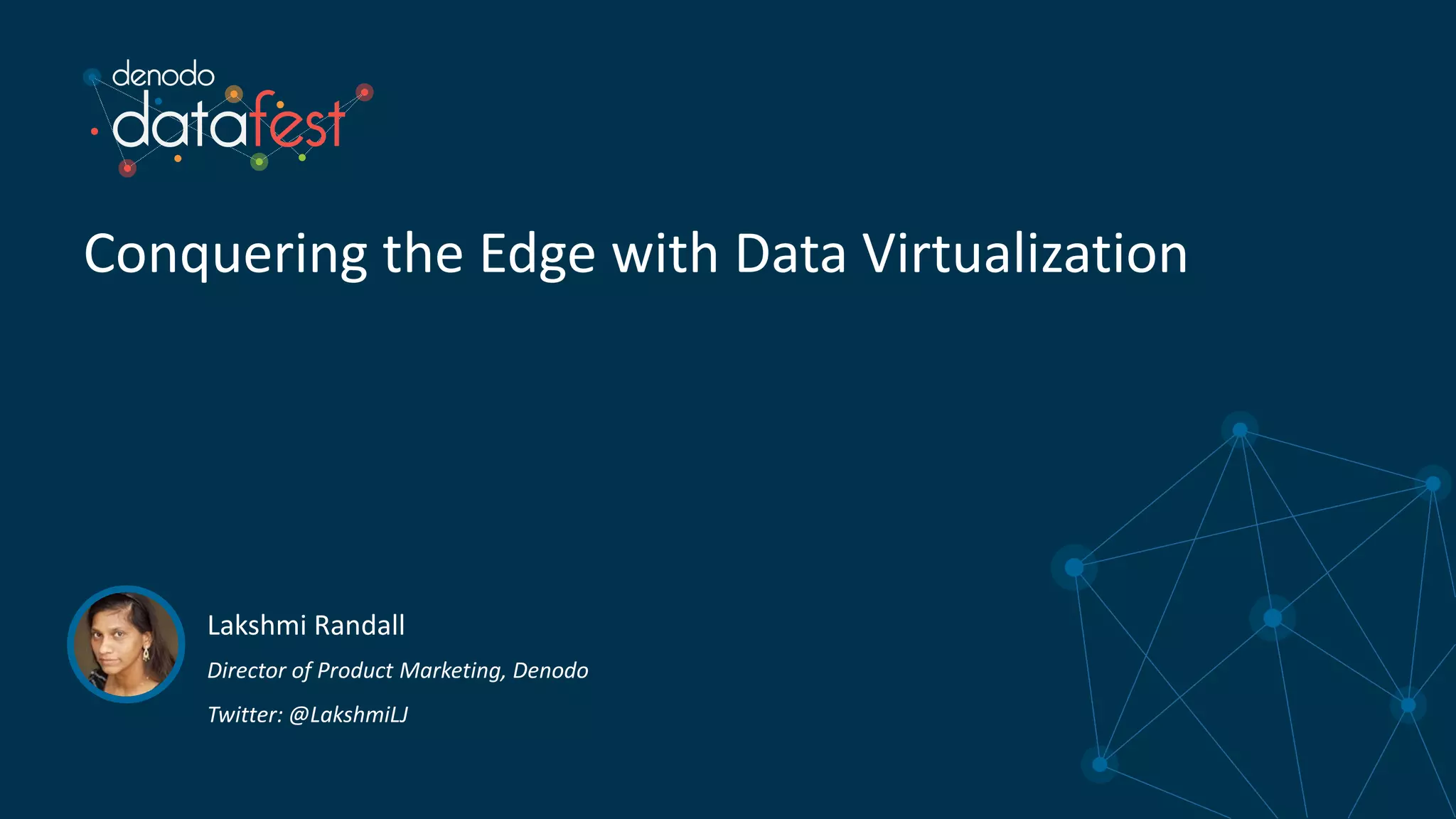 Denodo DataFest 2017 Conquering the Edge with Data Virtualization PPT