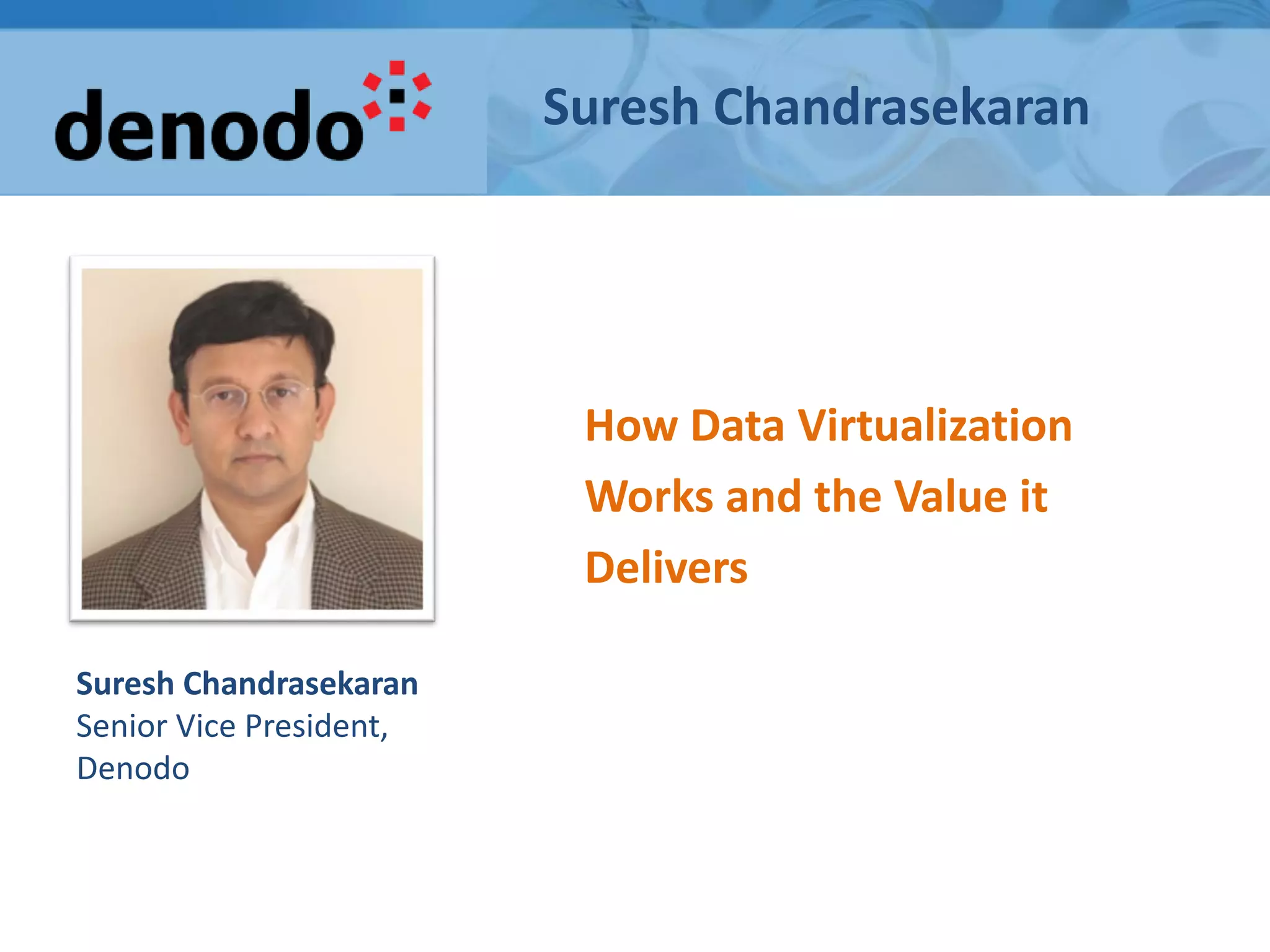 Suresh Chandrasekaran
Suresh Chandrasekaran
Senior Vice President,
Denodo
How Data Virtualization
Works and the Value it
Delivers
 