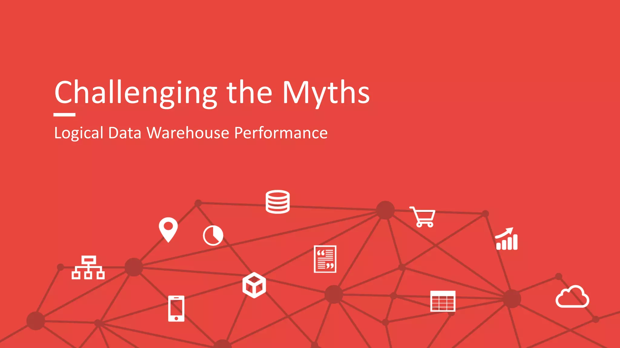 Challenging the Myths
Logical Data Warehouse Performance
 