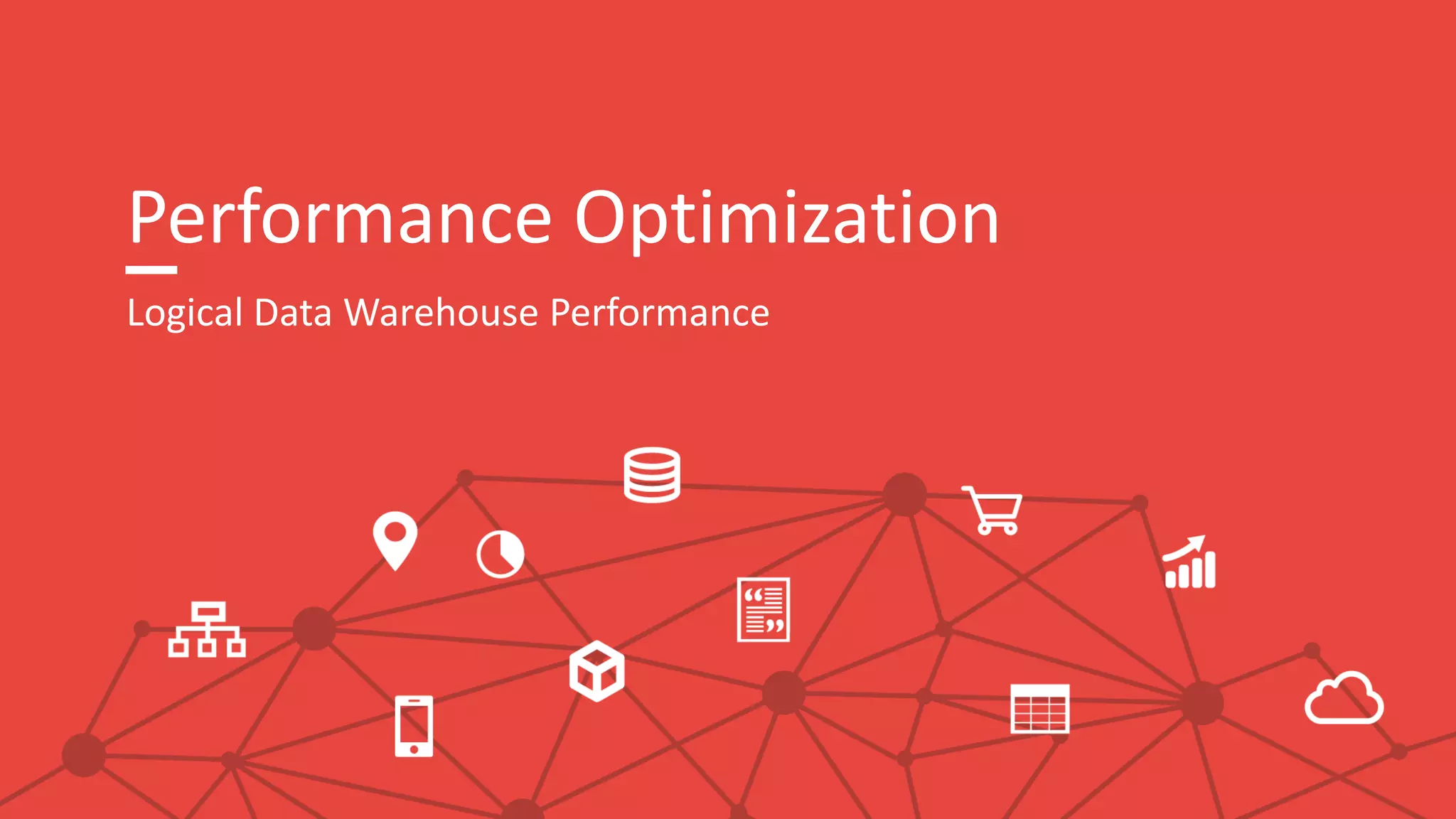 Performance Optimization
Logical Data Warehouse Performance
 