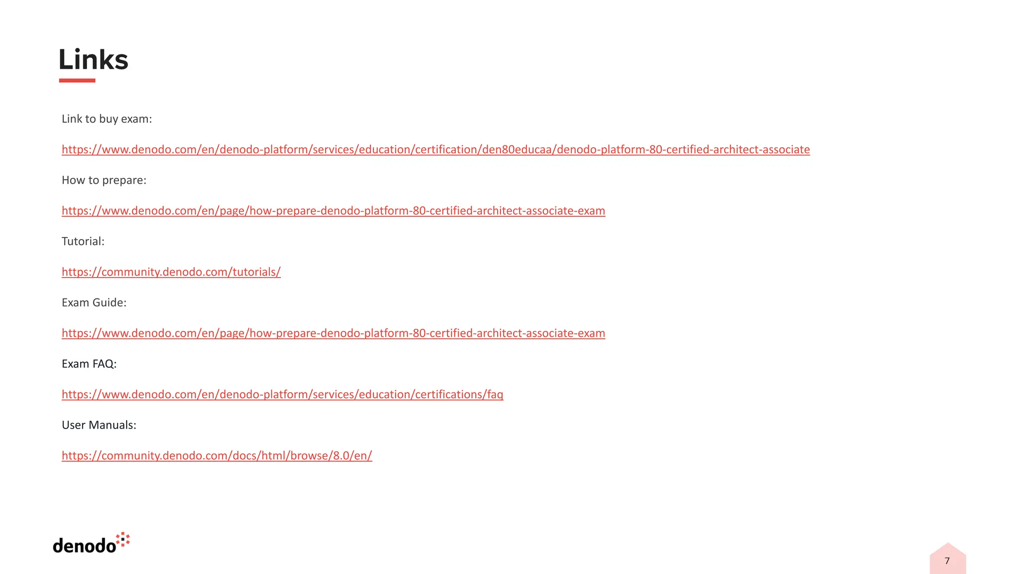 Link to buy exam:
https://www.denodo.com/en/denodo-platform/services/education/certification/den80educaa/denodo-platform-80-certified-architect-associate
How to prepare:
https://www.denodo.com/en/page/how-prepare-denodo-platform-80-certified-architect-associate-exam
Tutorial:
https://community.denodo.com/tutorials/
Exam Guide:
https://www.denodo.com/en/page/how-prepare-denodo-platform-80-certified-architect-associate-exam
Exam FAQ:
https://www.denodo.com/en/denodo-platform/services/education/certifications/faq
User Manuals:
https://community.denodo.com/docs/html/browse/8.0/en/
 