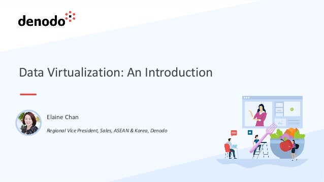 Data Virtualization: An Introduction
Regional Vice President, Sales, ASEAN & Korea, Denodo
Elaine Chan
 