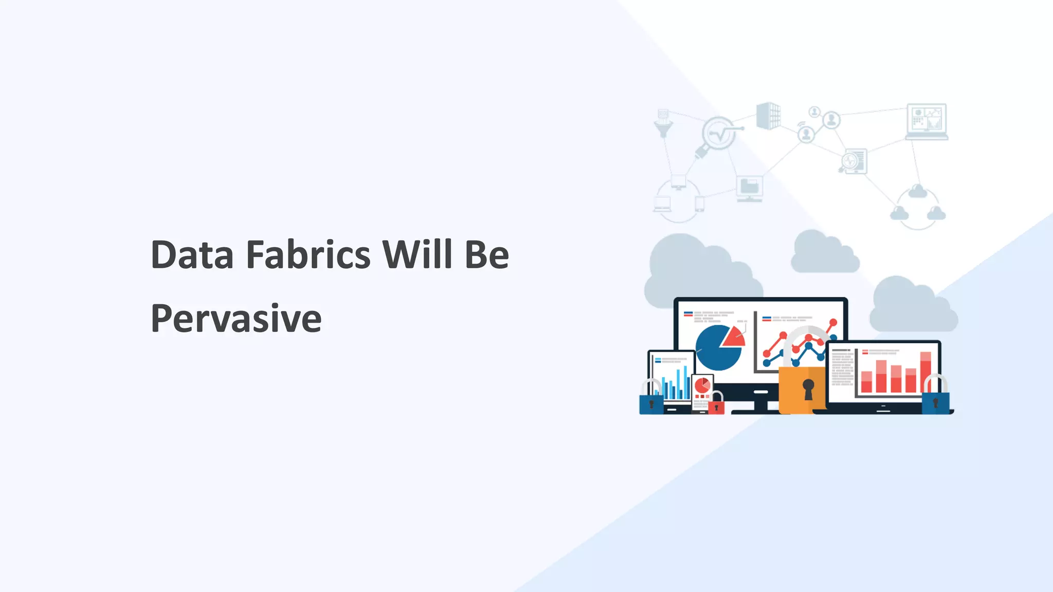 15
Data Fabrics Will Be
Pervasive
 