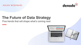 ASEAN WEBINARS
The Future of Data Strategy
Five trends that will shape what’s coming next
 