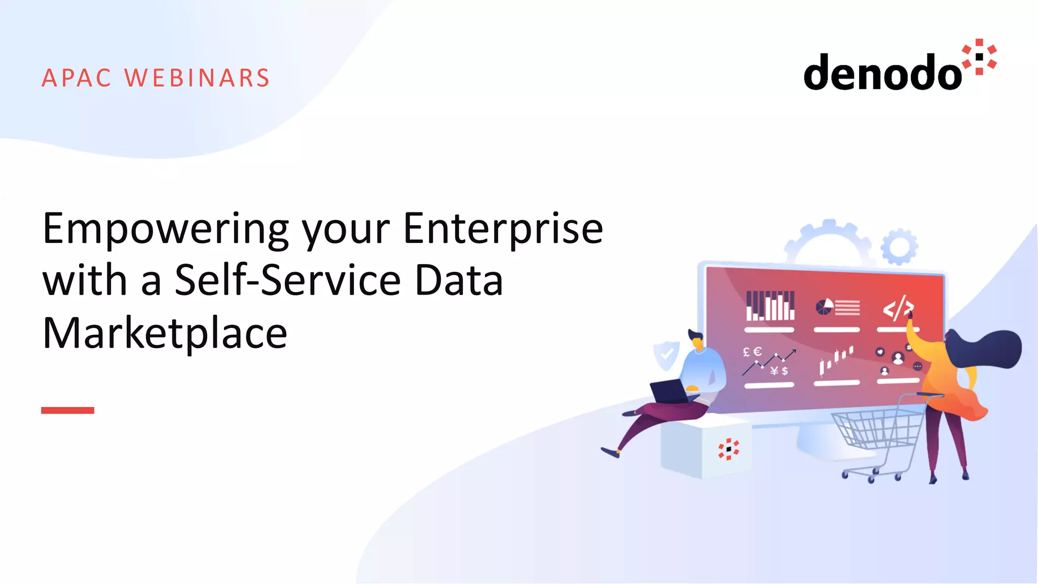 APAC WEBINARS
Empowering your Enterprise
with a Self-Service Data
Marketplace
 