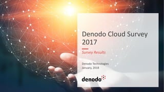 Denodo Cloud Survey
2017
Survey Results
Denodo Technologies
January, 2018
 